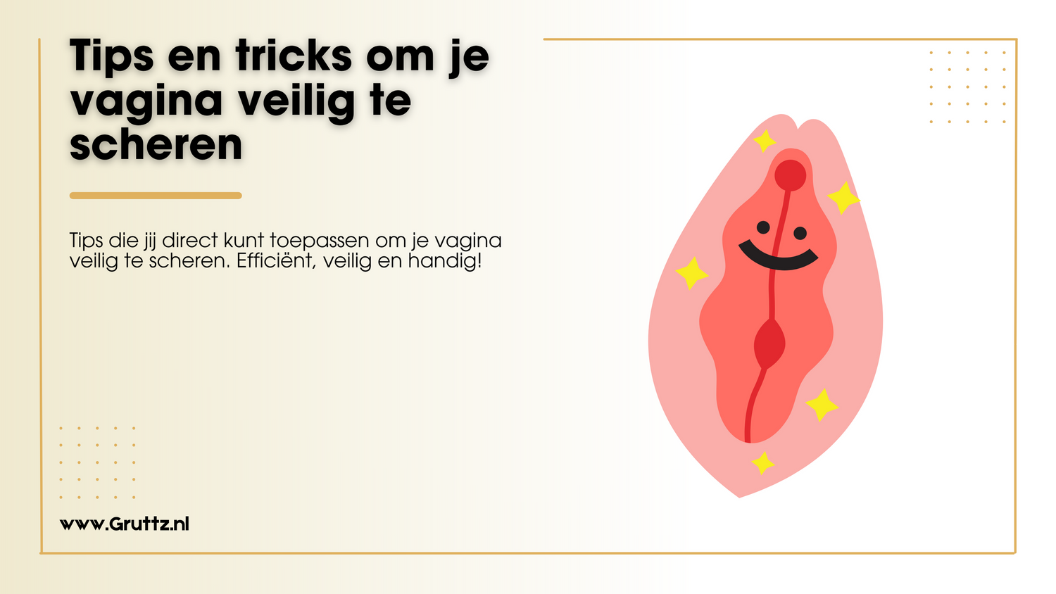 De kunst van het veilig, efficiënt en prachtige vagina scheren; jouw ultieme gids. Gruttz